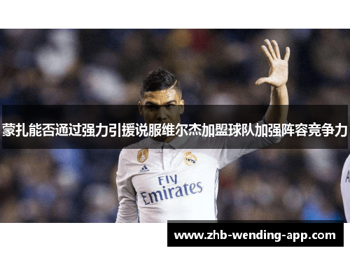 蒙扎能否通过强力引援说服维尔杰加盟球队加强阵容竞争力