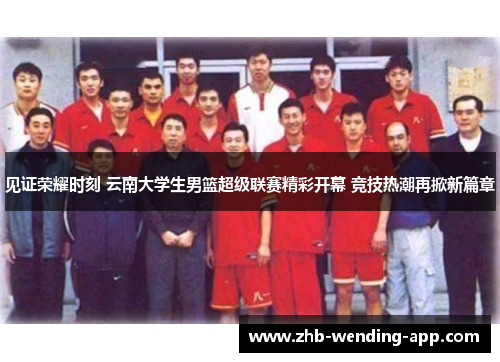 见证荣耀时刻 云南大学生男篮超级联赛精彩开幕 竞技热潮再掀新篇章