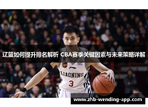 辽篮如何提升排名解析 CBA赛季关键因素与未来策略详解