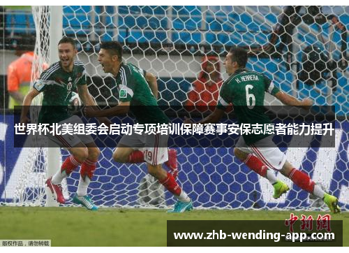 世界杯北美组委会启动专项培训保障赛事安保志愿者能力提升
