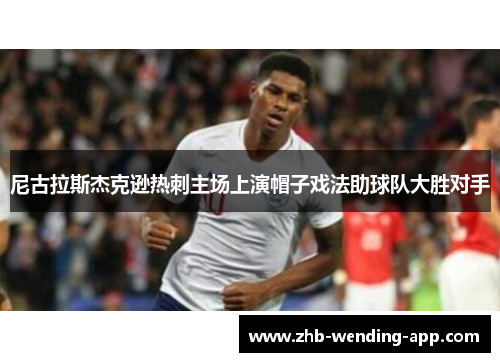 尼古拉斯杰克逊热刺主场上演帽子戏法助球队大胜对手