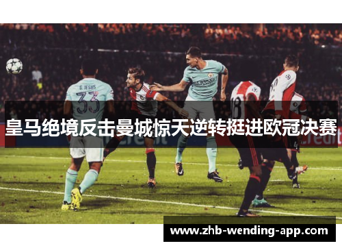 皇马绝境反击曼城惊天逆转挺进欧冠决赛