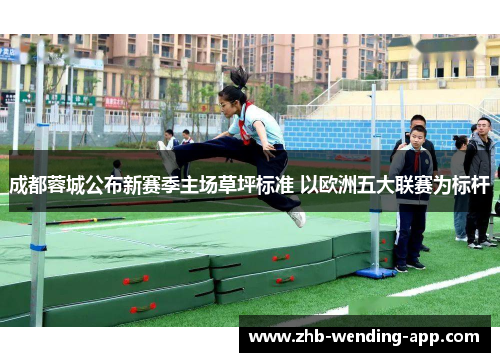 成都蓉城公布新赛季主场草坪标准 以欧洲五大联赛为标杆