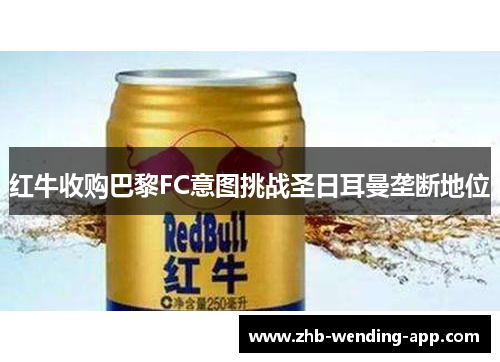 红牛收购巴黎FC意图挑战圣日耳曼垄断地位 红牛收购巴黎FC意图挑战圣日耳曼垄断地位